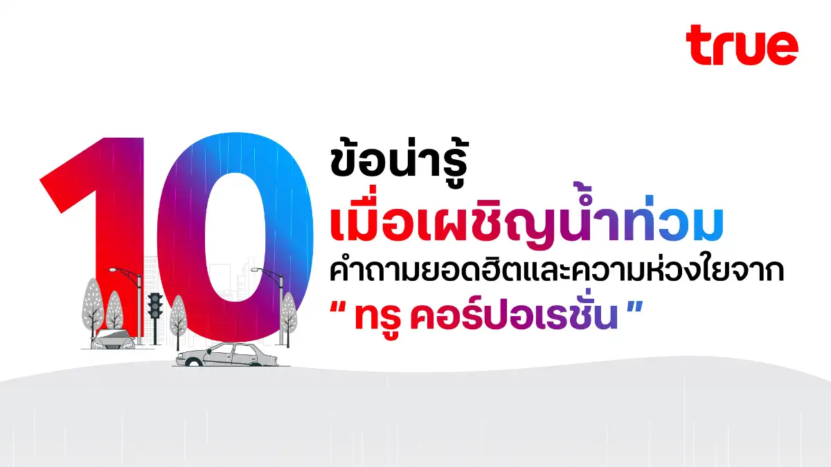 10 ข้อน่ารู้จากทรู เมื่อเผชิญน้ำท่วม  เพราะการสื่อสารในช่วงสถานการณ์น้ำท่วมเป็นสิ่งสำคัญที่สุด